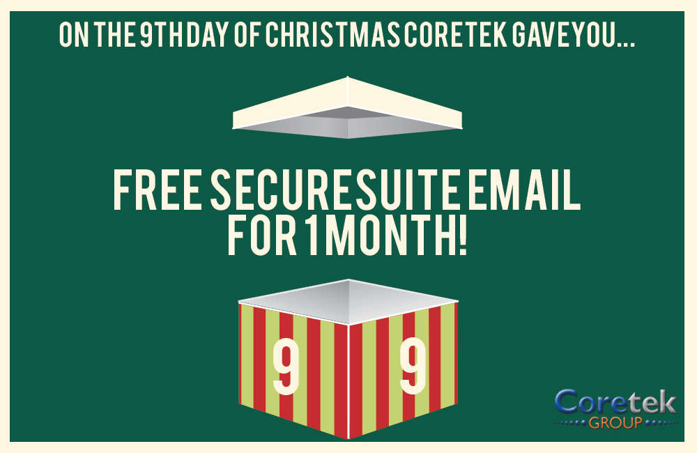 On the 9th Day of Christmas Coretek offered you… 1 FREE month of SecureSuite Email!